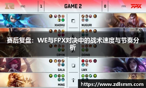 赛后复盘：WE与FPX对决中的战术速度与节奏分析