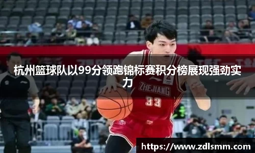 杭州篮球队以99分领跑锦标赛积分榜展现强劲实力